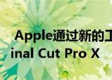  Apple通过新的工作流程改进等功能更新了Final Cut Pro X
