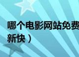 哪个电影网站免费而且最全（哪个电影网站更新快）