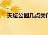 天坛公园几点关门（天坛公园几点关门）