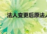 法人变更后原法人有责任吗（法人变更）