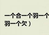 一个合一个羽一个欠字旁读什么（一个合一个羽一个欠）