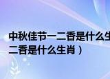 中秋佳节一二香是什么生肖,鼠目寸光打一生肖（中秋佳节一二香是什么生肖）