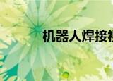 机器人焊接视频（机器人焊接）