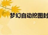 梦幻自动挖图封号（梦幻自动喊话器）