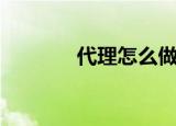 代理怎么做（如何成为代理）