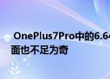  OnePlus7Pro中的6.64英寸面板和弹出式摄像头等其他方面也不足为奇