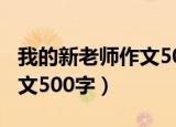 我的新老师作文500字六年级（我的新老师作文500字）