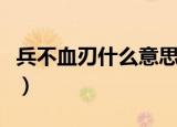 兵不血刃什么意思（怎么理解兵不血刃的意思）