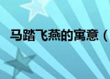 马踏飞燕的寓意（马踏飞燕的寓意是什么）
