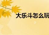 大乐斗怎么玩（大乐斗怎么结婚）