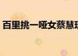 百里挑一哑女蔡慧现状（百里挑一哑女蔡慧）