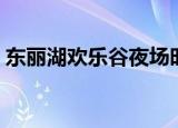东丽湖欢乐谷夜场时间（东丽湖欢乐谷团购）