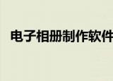 电子相册制作软件免费版（电子相册价格）