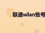 联通wlan账号（联通wlan怎么用）