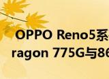  OPPO Reno5系列传闻提示未宣布的Snapdragon 775G与860 SoC