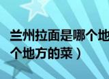 兰州拉面是哪个地方的人做的（兰州拉面是哪个地方的菜）