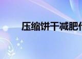 压缩饼干减肥代餐（压缩饼干减肥）