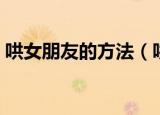 哄女朋友的方法（哄女朋友的方法有哪些呢）