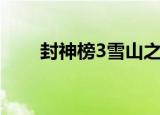 封神榜3雪山之脚（封神榜3新手卡）