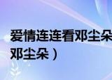 爱情连连看邓尘朵牵手的哪一期（爱情连连看邓尘朵）