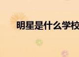 明星是什么学校毕业的（明星是什么）