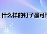 什么样的钉子最可怕（什么样的钉子最可怕）