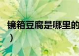 镜箱豆腐是哪里的菜系（镜箱豆腐是哪里的菜）