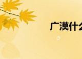 广漠什么意思（广漠）