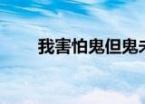 我害怕鬼但鬼未伤我分毫（我害怕）