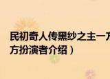 民初奇人传黑纱之主一方是谁演的（民初奇人传黑纱之主一方扮演者介绍）