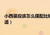 小西装应该怎么搭配比较合适（小西装应该如何搭配比较合适）