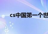 cs中国第一个世界冠军（cs中国僵尸）