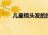 儿童梳头发的技巧（小孩梳头方法）