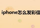 iphone怎么发彩信（iphone发彩信的教程）