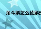 角斗斛怎么读斛珠夫人（角斗斛怎么读）