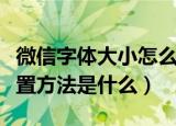 微信字体大小怎么设置方法（微信字体大小设置方法是什么）