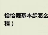 恰恰舞基本步怎么跳才正确（恰恰舞基本步教程）