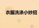衣服洗涤小妙招（衣服洗涤有哪些妙招）