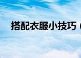 搭配衣服小技巧（20个简单搭配小技巧）