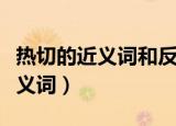 热切的近义词和反义词分别是什么（热切的近义词）