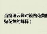 当窗理云鬓对镜贴花黄的花黄意思是什么（当窗理云鬓对镜贴花黄的解释）