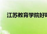 江苏教育学院好吗（江苏教育学院地址）