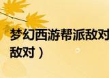 梦幻西游帮派敌对有什么损失（梦幻西游帮派敌对）