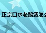 正宗口水老鹅煲怎么做（怎么做口水老鹅煲）