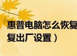惠普电脑怎么恢复出厂设置（惠普电脑如何恢复出厂设置）