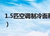 1.5匹空调制冷面积（1.5匹空调制冷面积简述）