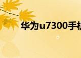 华为u7300手机价格（华为u7520）
