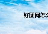 好团网怎么下载（好团网）