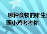  哪种食物的维生素C含量更高 支付宝蚂蚁庄园小鸡考考你