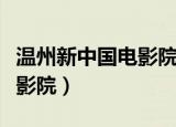 温州新中国电影院有儿童票吗（温州新中国电影院）